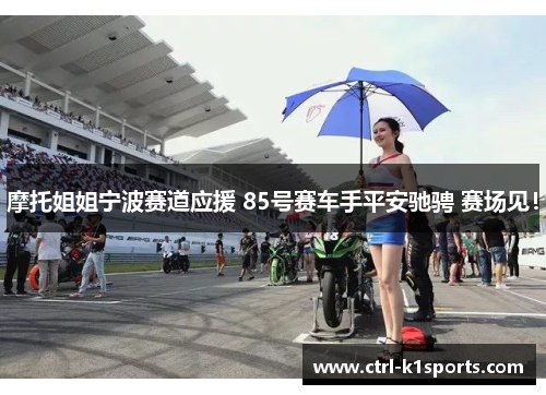 摩托姐姐宁波赛道应援 85号赛车手平安驰骋 赛场见! 摩托姐姐宁波赛道应援 85号赛车手平安驰骋 赛场见!