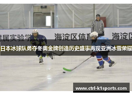 日本冰球队勇夺冬奥金牌创造历史盛事再现亚洲冰雪荣耀 日本冰球队勇夺冬奥金牌创造历史盛事再现亚洲冰雪荣耀