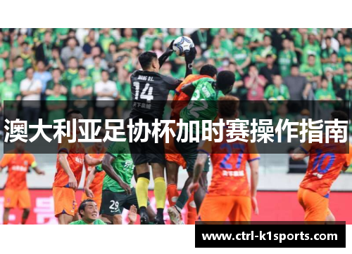 澳大利亚足协杯加时赛操作指南 澳大利亚足协杯加时赛操作指南