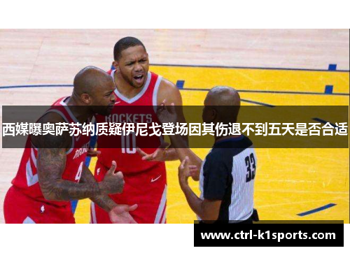 西媒曝奥萨苏纳质疑伊尼戈登场因其伤退不到五天是否合适