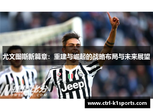 尤文图斯新篇章：重建与崛起的战略布局与未来展望