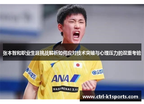 张本智和职业生涯挑战解析如何应对技术突破与心理压力的双重考验 张本智和职业生涯挑战解析如何应对技术突破与心理压力的双重考验