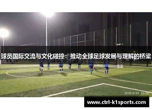 球员国际交流与文化碰撞：推动全球足球发展与理解的桥梁