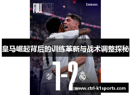 皇马崛起背后的训练革新与战术调整探秘